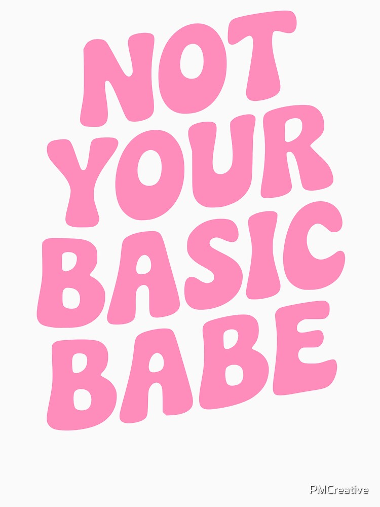 Not Your Basic Babe! Pink Girly by PMCreative