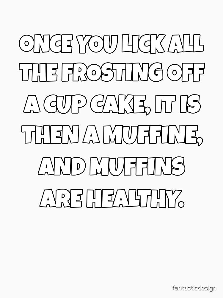 Funny Sarcastic Humor Once You Lick All The Frosting Off A Cup Cake by fantasticdesign