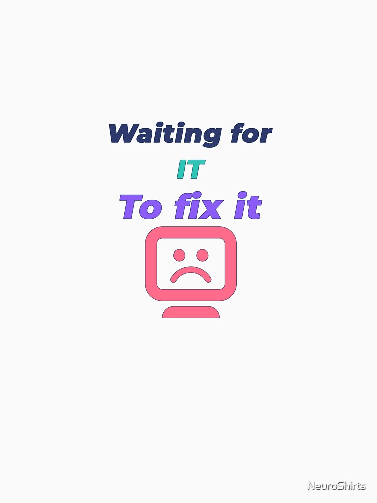 Waiting For IT To Fix It Funny Office Worker Shirt by NeuroShirts