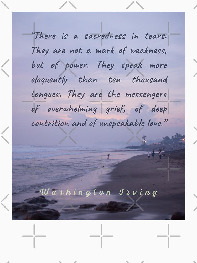 Washington Irving quote: There is a sacredness in tears. They are not a mark of weakness, but of power... by artbleed