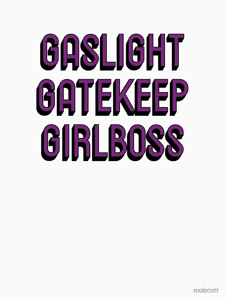 Gaslight, Gatekeep, Girlboss by molscott