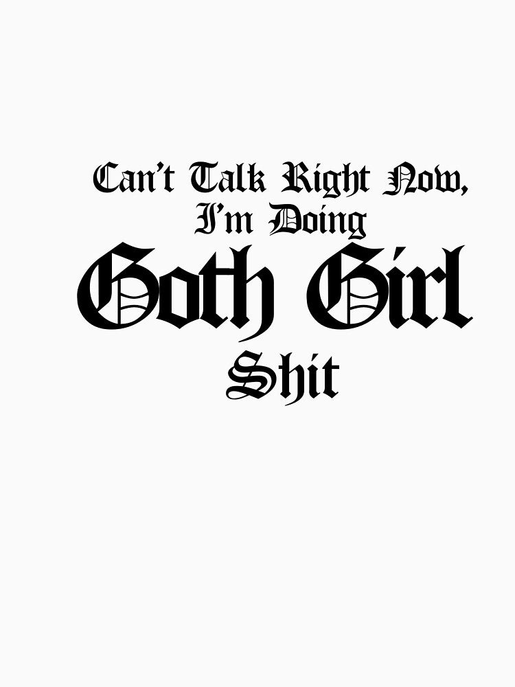 Can't Talk Right Now, I'm Doing Goth Girl Shit by TheEmeraldMoon