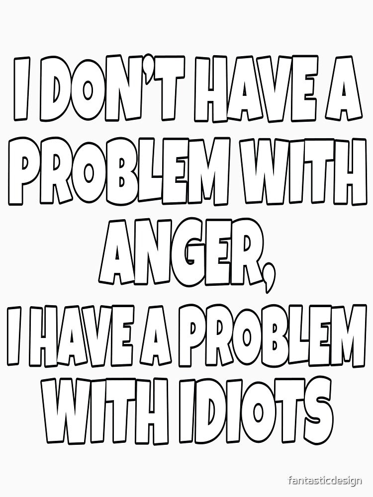 Funny Sarcastic Saying I Don't Have A Problem With Anger by fantasticdesign
