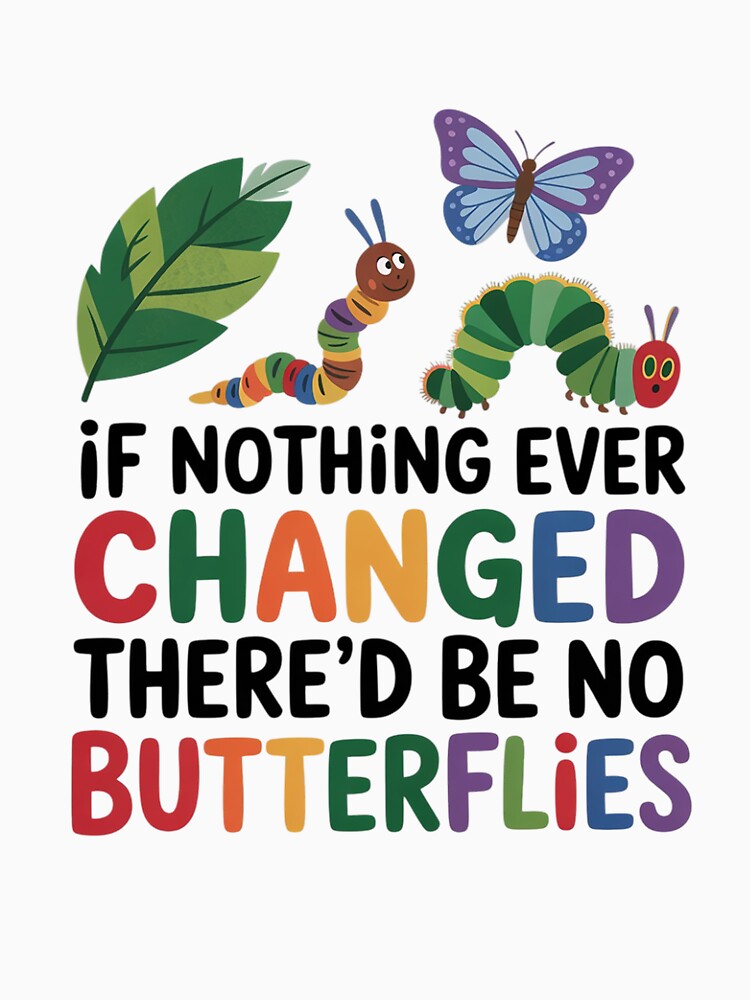 If Nothing Ever Changed There Would Be No Butterflies Cute by Viepenny