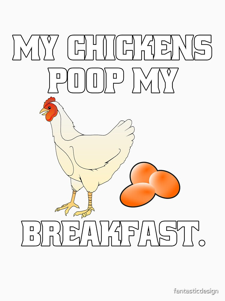 Funny Chicken Farmer Humor My Chickens Poop My Breakfast by fantasticdesign