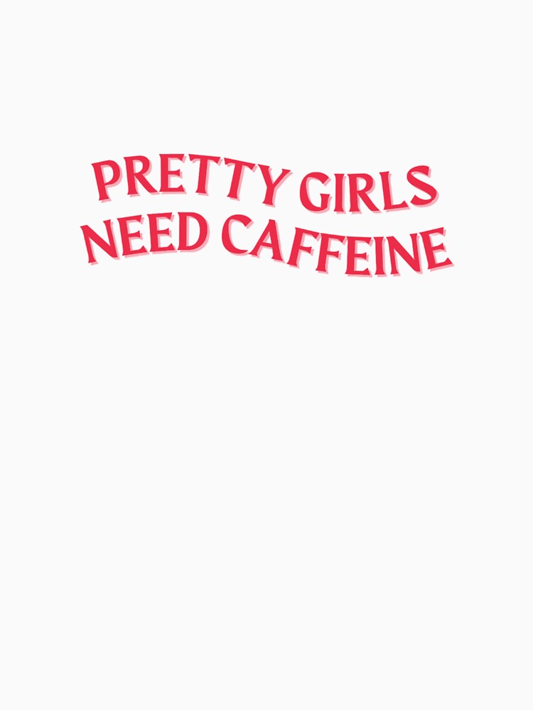pretty girls need caffeine by madebysam :)