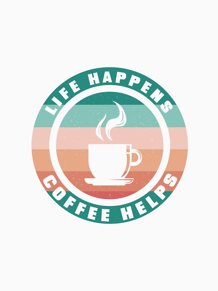 Life Happens - Coffee Helps by Shirtflyer