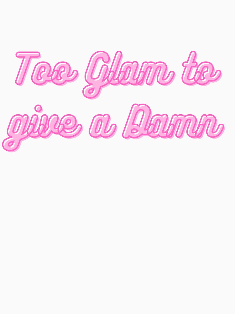 Too Glam to Give a Damn - Aesthetic Quote by NotYourClub