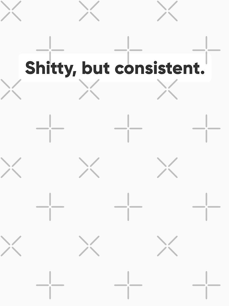 Shitty But Consistent - Funny Software Engineer & UI/UX Developer Quote by Artio-ArtShop