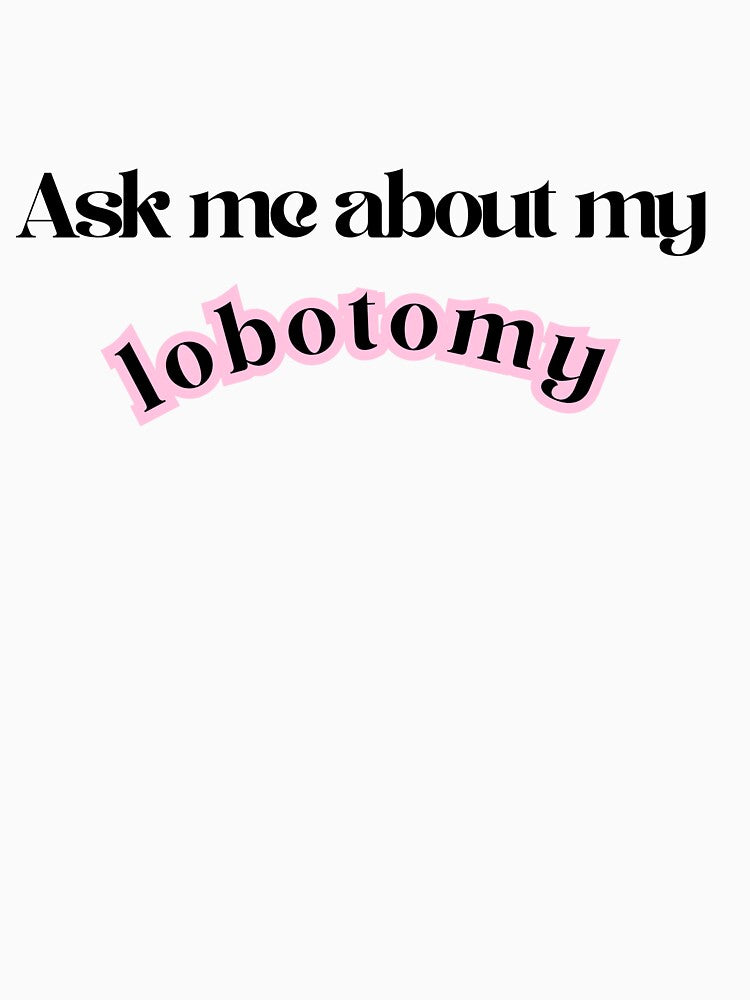 Ask me about my Lobotomy by kieran8793