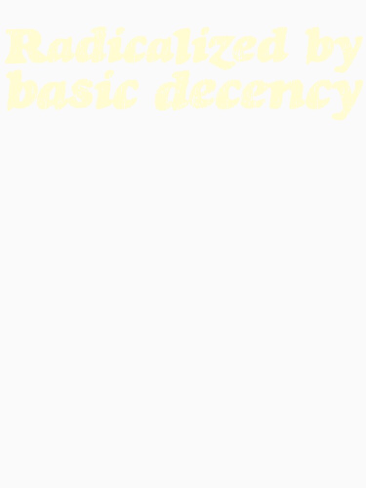 Radicalized By Basic Decency V3 - Cream by sillyjess