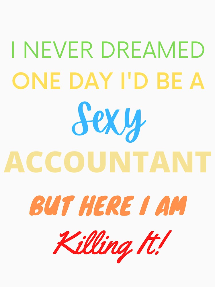 I Never Dreamed One Day I'd Be A Sexy Accountant by blueskygiftco