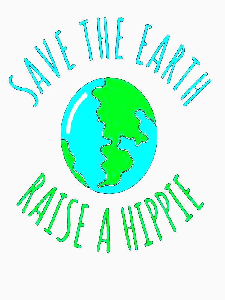 Save The Earth Raise A Hippie by zackybearz