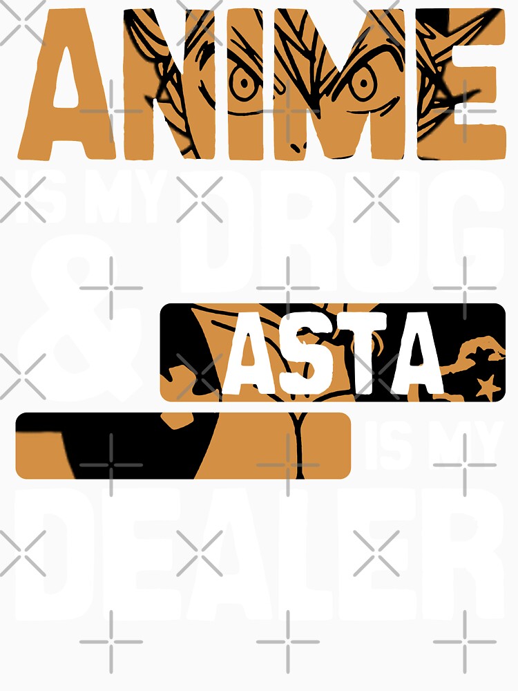 Anime Is My Drug And Asta Is My Dealer Blackclover Anime Streetwear by The Shonen Spot