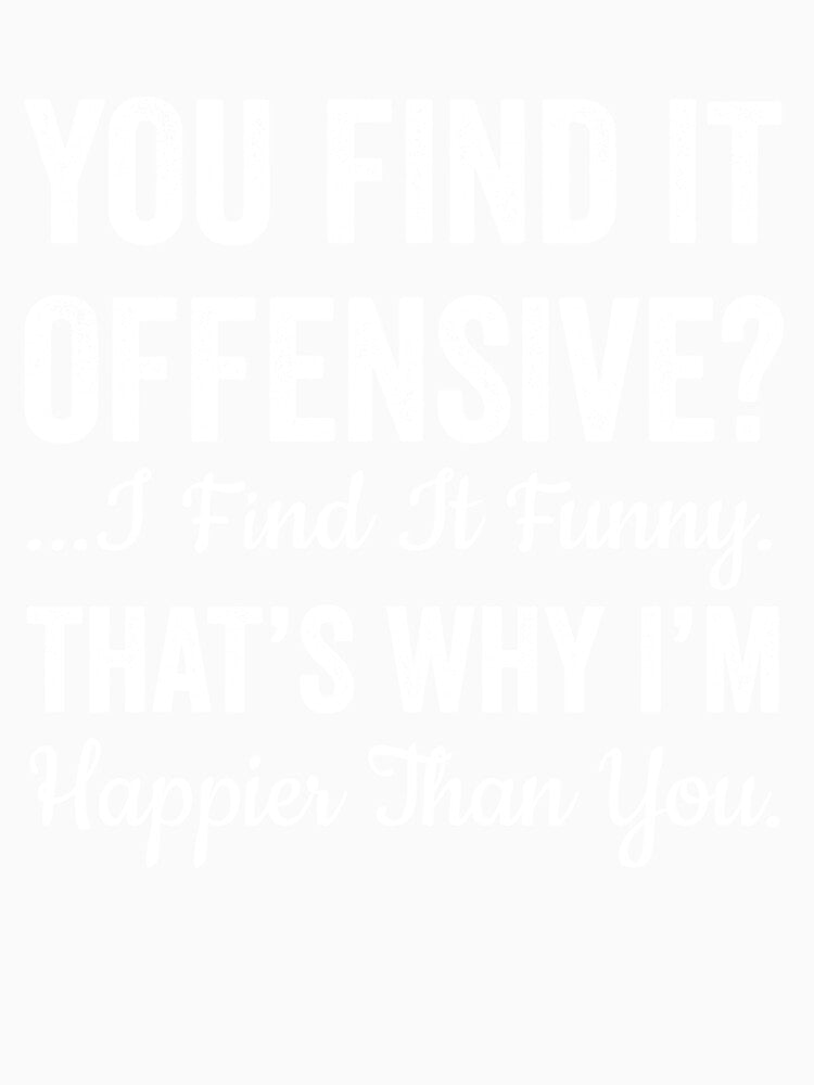 You find it offensive, I find it funny by Trending-Ts