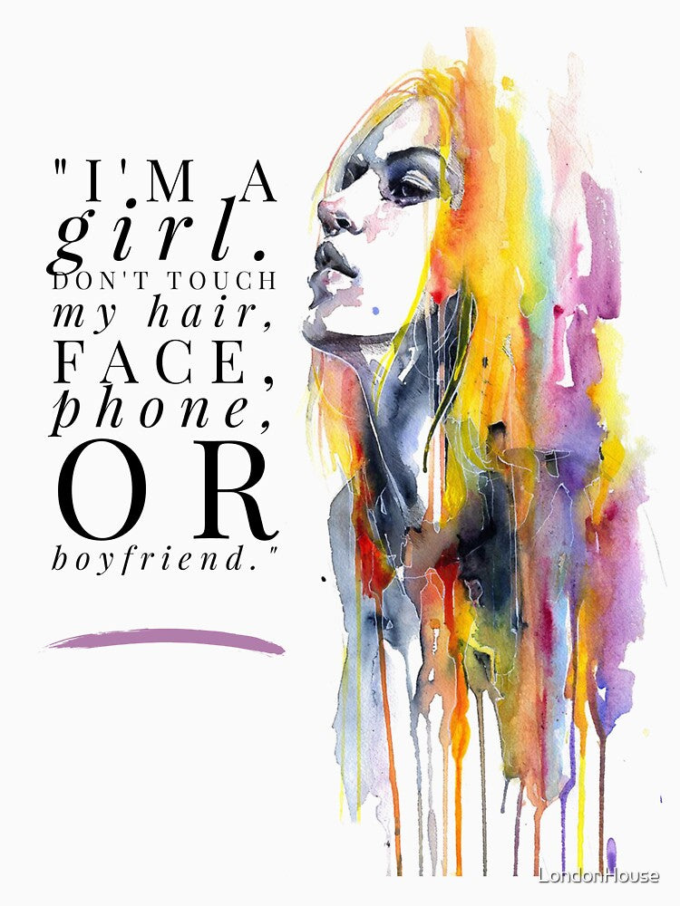 I'm A Girl.  Don't Touch My Hair, Face... by LondonHouse