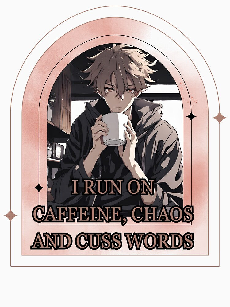 I run on caffeine, chaos and cuss words by yahababahi
