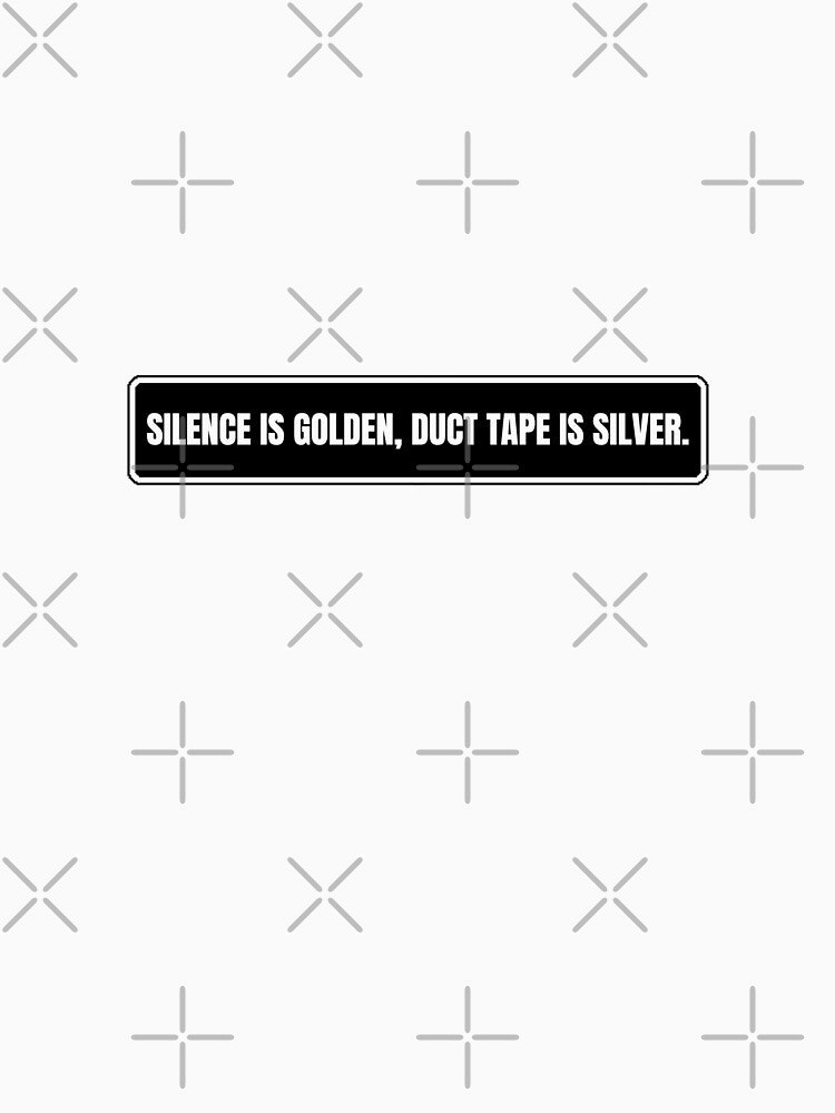 Silence is golden, duct tape is silver by Dondonmart