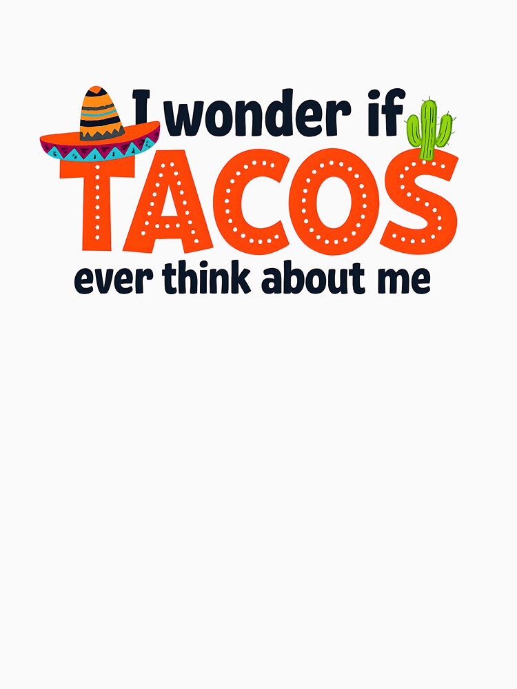 I wonder if TACOS ever think about me. by scooterbaby