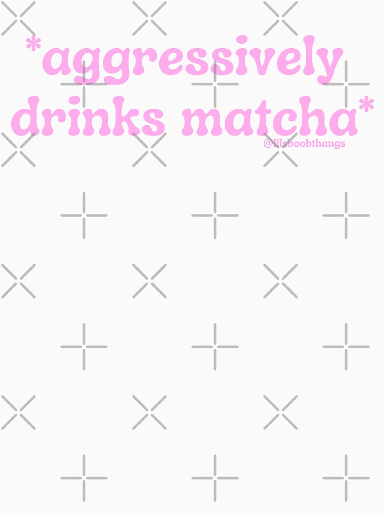 Aggressively drinks matcha. v1b, pink | by @lilsboobthangs by lilsboobthangs