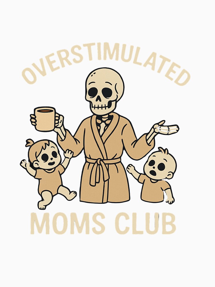 Overstimulated Moms Club Funny Skeleton Design by SlomianyPisarz