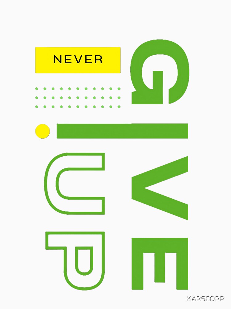 Never Give Up Motivation Graphic Printed T-Shirt by KARSCORP