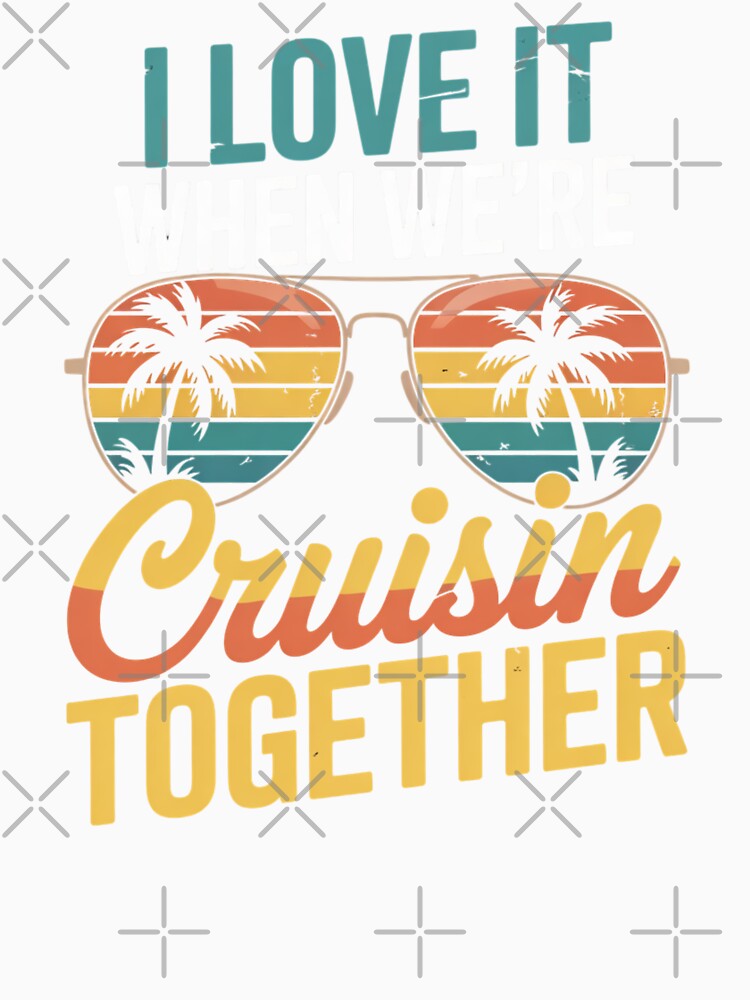 I Love It When We’re Cruisin’ Together 2026 Vacation Cruise Design by Gogetgiggles