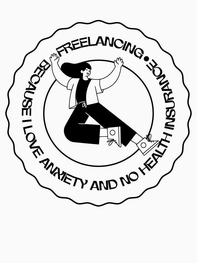 Freelancing: Because I Love Anxiety and No Health Insurance – Funny Remote Work Design by Honominu