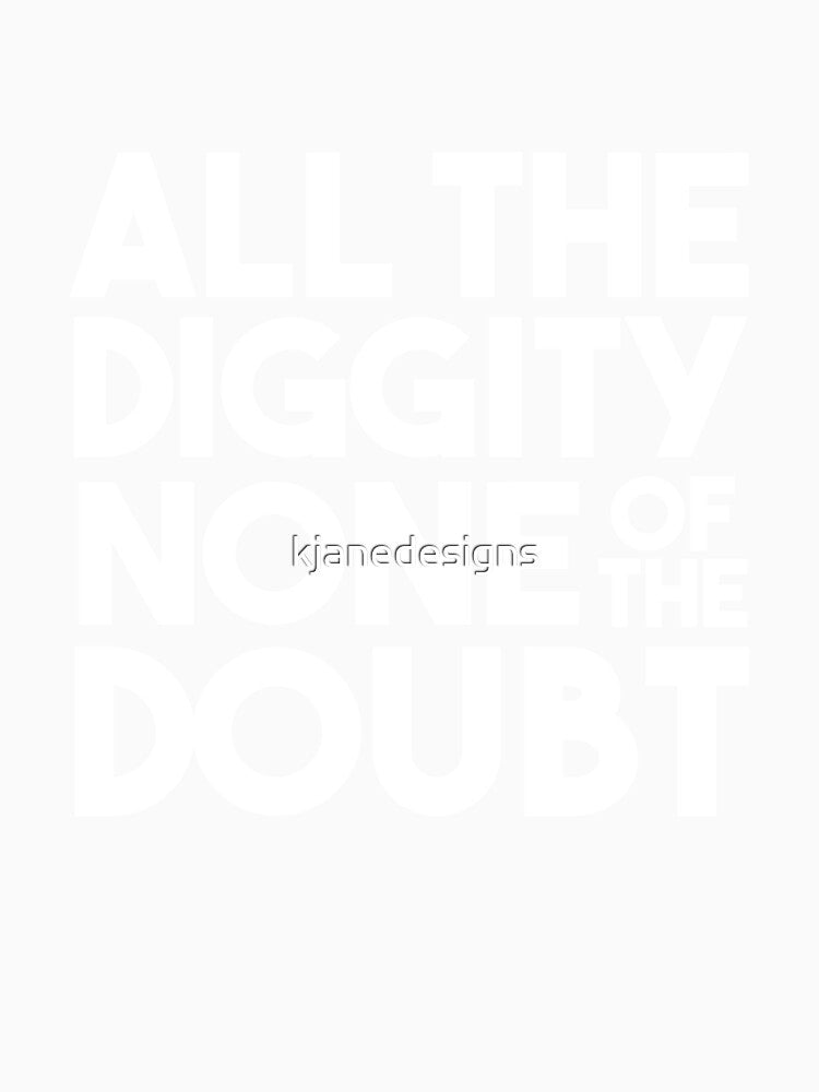 All The Diggity None Of The Doubt by kjanedesigns