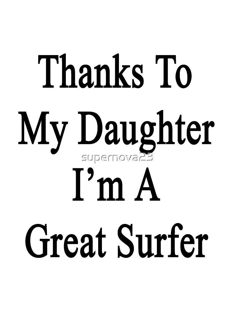 Thanks To My Daughter I'm A Great Surfer by supernova23