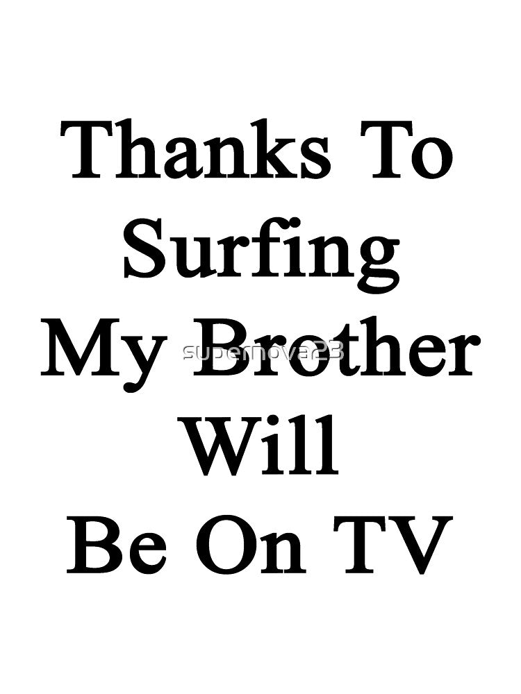 Thanks To Surfing My Brother Will Be On TV by supernova23