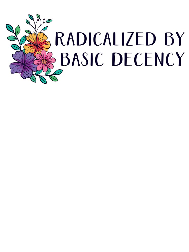 Radicalized By Basic Decency by sillyjess