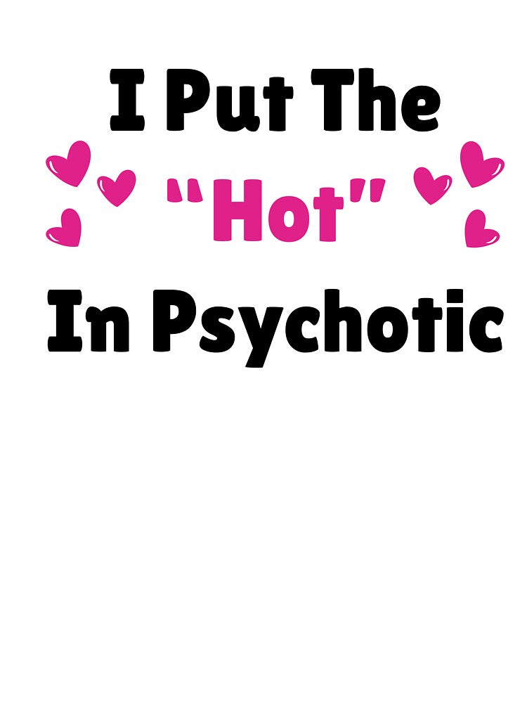 I Put The Hot In Psychotic by NoodleBop