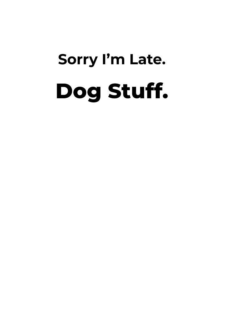 Sorry I’m Late. Dog Stuff. by FWAHAB