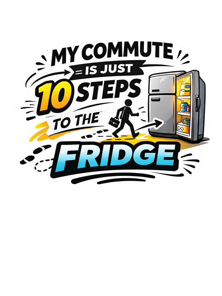 My Commute Is Just 10 Steps To The Fridge Funny Work From Home Design by ZYNORAworld