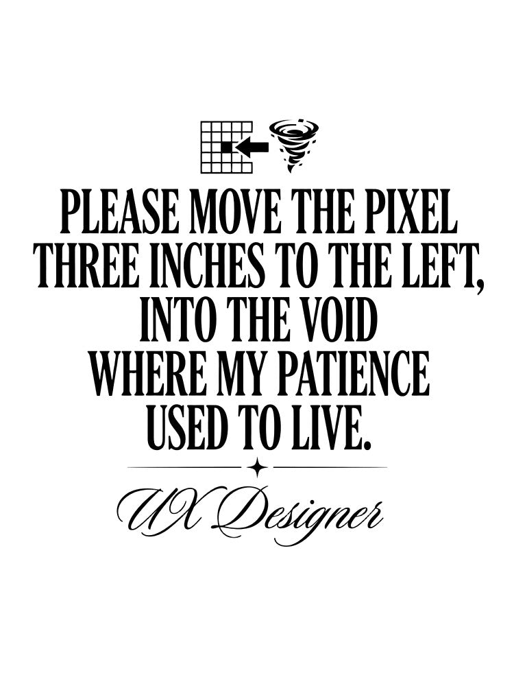 Please Move The Pixel Three Inches To The Left, Into The Void Where My Patience Used To Live UX Designer Funny Tech Design Professional by moneybunny5