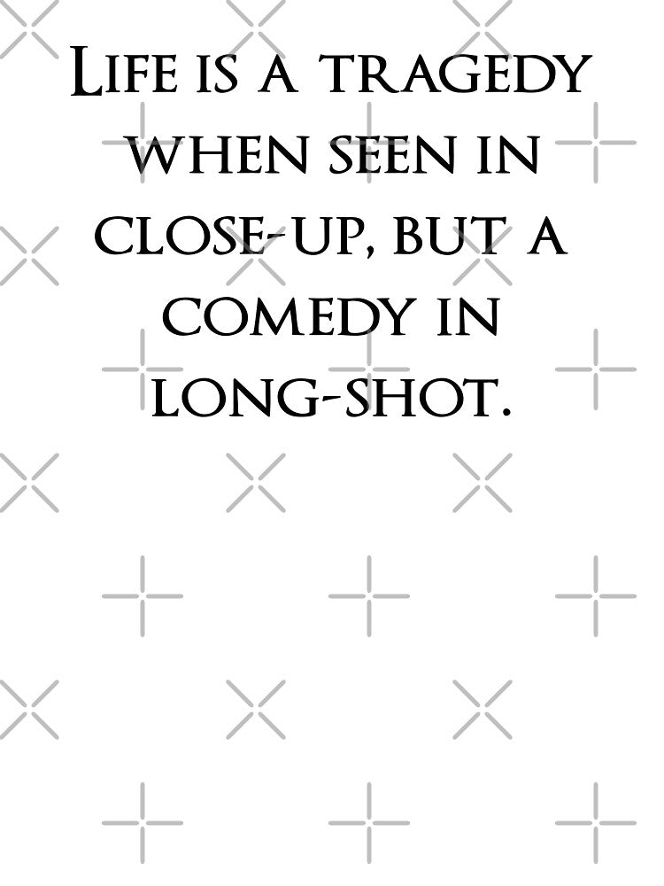 Life is a tragedy when seen in close-up, but a comedy in long-shot. Quotes store by QuotesStore-2