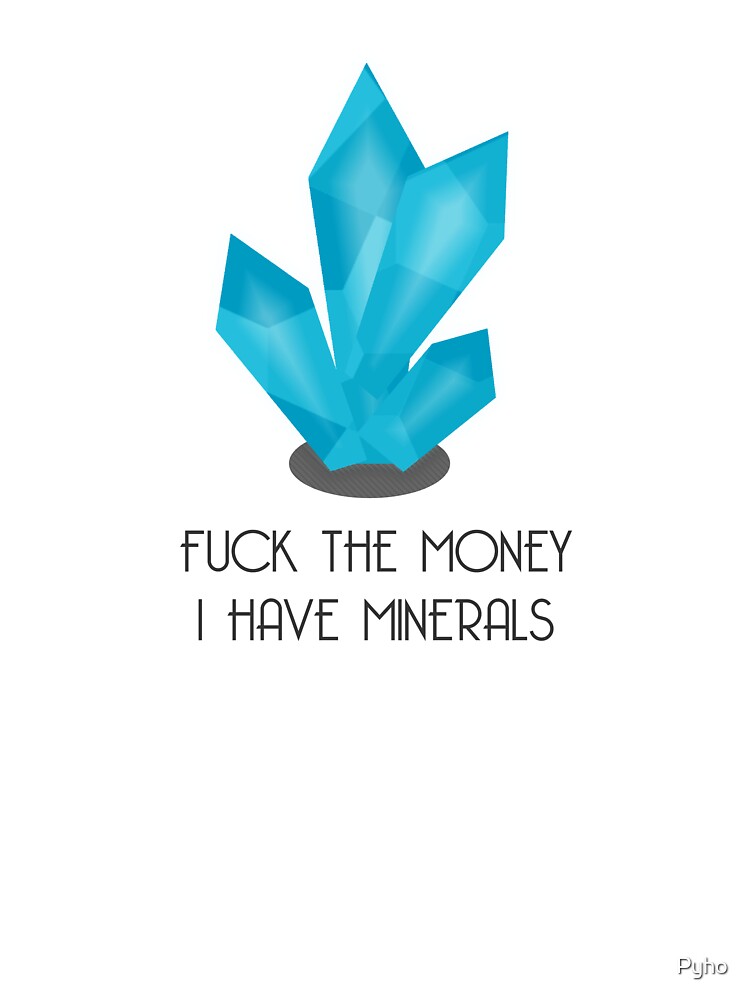 F*ck the Money, I have Minerals - Bright Version by Pyho