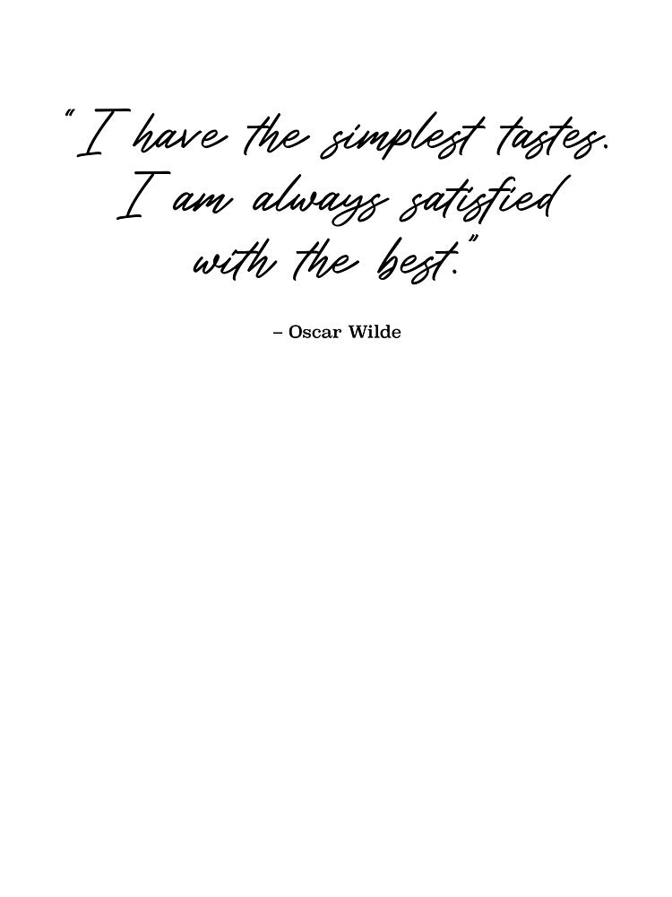Oscar Wilde Quote - Satisfied With The Best (Black Text) by STUDIO-72
