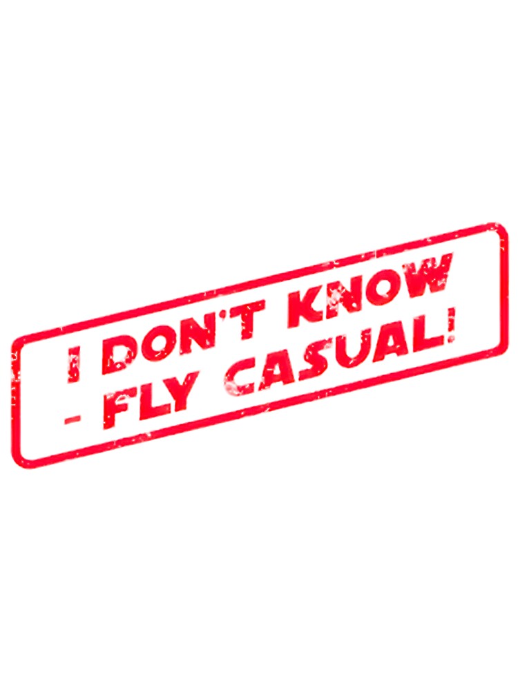 I Dont Know Fly Casual PERFECT GIFT FOR YOU AND FRIENDS by psajkomckrys