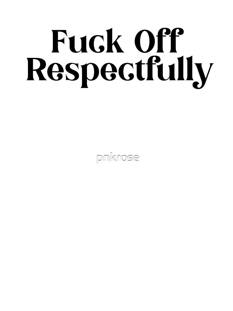fuck off respectfully by pnkrose
