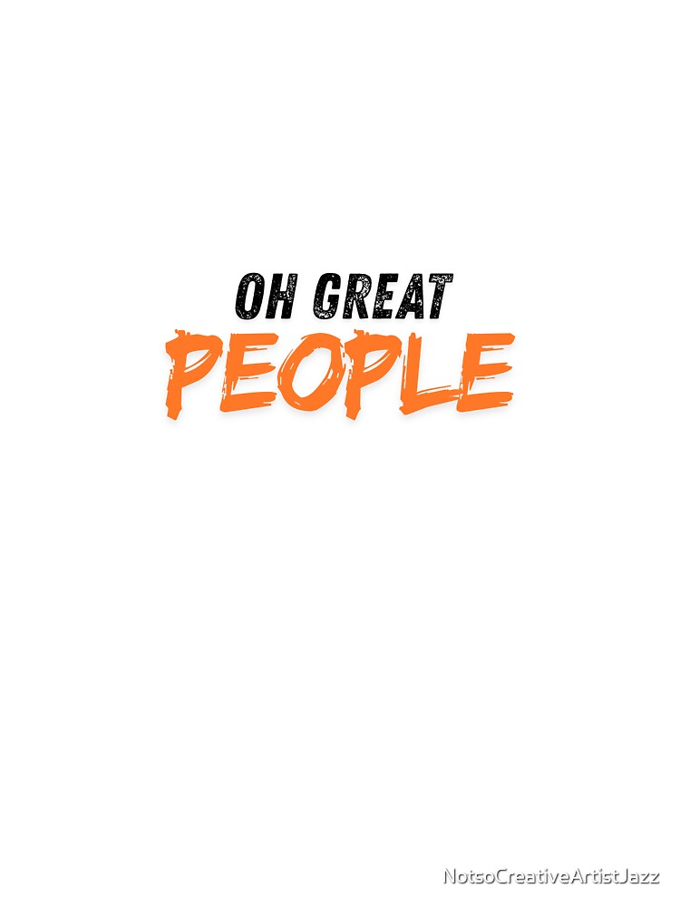 Oh Great People by NotsoCreativeArtistJazz
