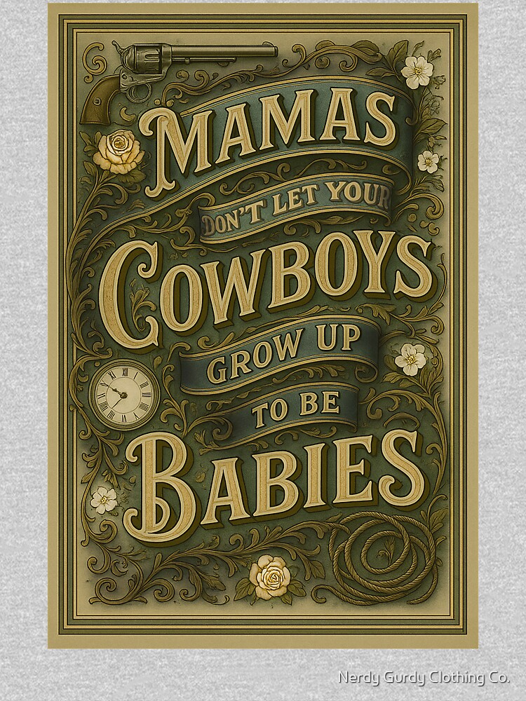 Mamas don't let your cowboys grow up to be babies. by Nerdy Gurdy Clothing Co.