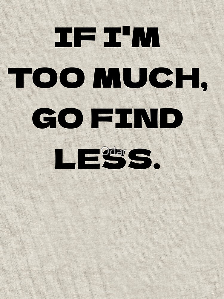 If I'm Too Much, Go Find Less by Odar