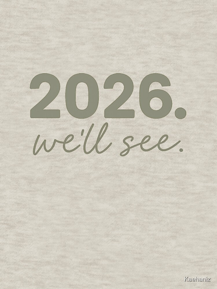 2026. We’ll See. – Funny New Year Sarcastic Quote Shirt “New Years Gift Resolutions “ by Kaehaniz