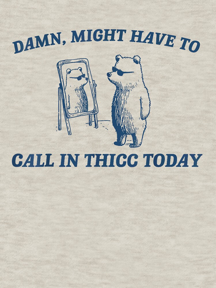 Might Have To Call In Thicc Today T-Shirt, Retro Unisex T Shirt, Funny T Shirt, Meme T Shirt, Relaxed Shirt, Funny Gifts For Friends by luuluu25