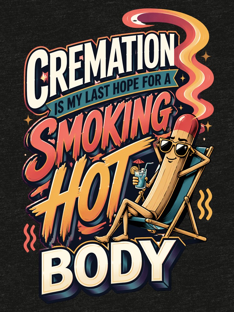 Cremation Is My Last Hope for a Smoking Hot Body by Print Loft