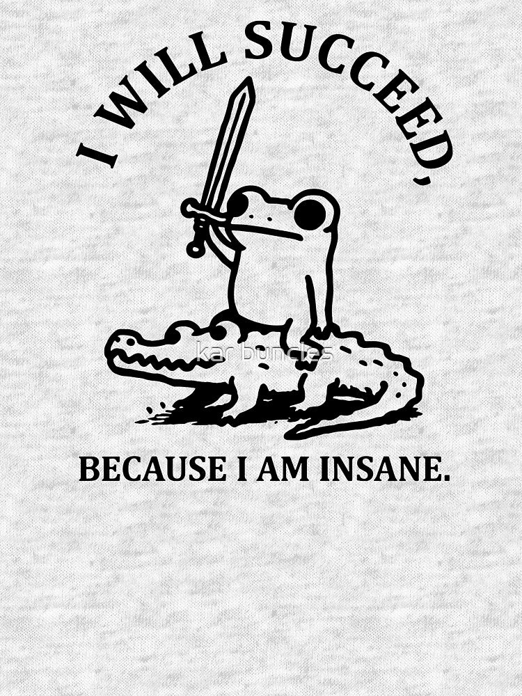 I Will Succeed Because I Am Insane by kar buncles