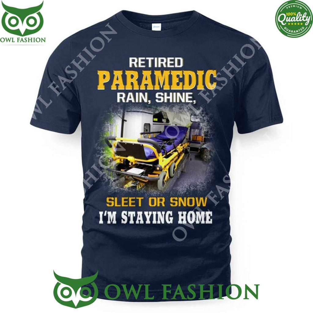 Retired Paramedic Rain Shine Sleet or snow I am staying home t shirt