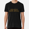 Never Complain, Never Explain Premium T-Shir S to 5XL Made in the AU/USA T-Shirt